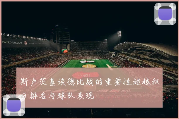斯卢茨基谈德比战的重要性超越积分排名与球队表现